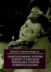 Funkcjonowanie systemu rodziny z dzieckiem przewlekle chorym dermatologicznie - Tuszyńska-Bogucka Wioletta