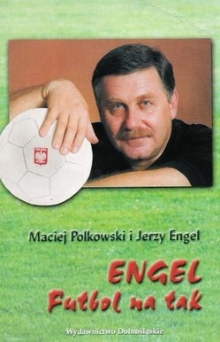 Futbol na tak - Jerzy Engel, Maciej Polkowski