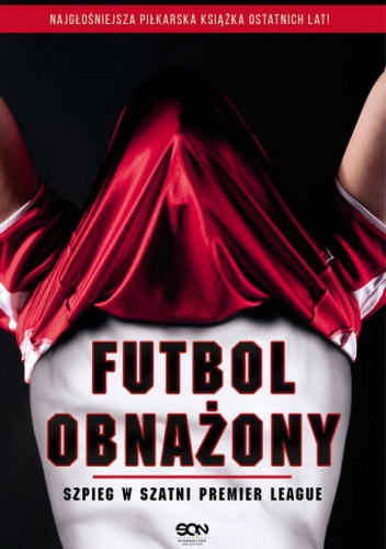 Futbol obnażony. Szpieg w szatni Premier League - Anonimowy Piłkarz