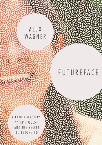 Futureface: A Family Mystery, an Epic Quest, and the Secret to Belonging - Alex Wagner