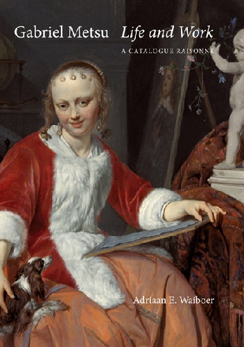 Gabriel Metsu: Life and Work : a Catalogue Raisonné - Adriaan Waiboer