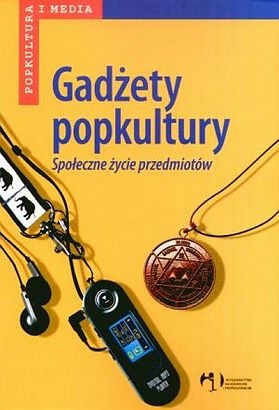 Gadżety popkultury. Społeczne życie przedmiotów - Maciej Żakowski, Wiesław Godzic