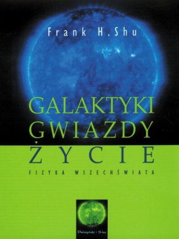 Galaktyki, gwiazdy, życie. Fizyka Wszechświata - Frank Hsia-San Shu