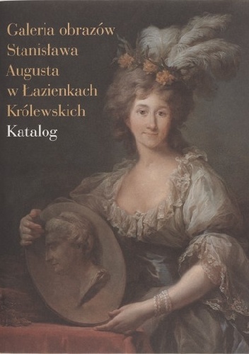 Galeria obrazów Stanisława Augusta w Łazienkach Królewskich. Katalog - Dorota Juszczak, Hanna Małachowicz