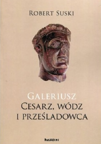 Galeriusz. Cesarz, wódz i prześladowca - Robert Suski
