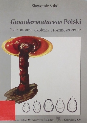 Ganodermataceae Polski. Taksonomia, ekologia i rozmieszczenie - Sławomir Sokół