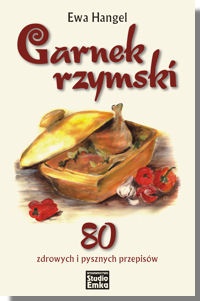 Garnek rzymski. 80 zdrowych i pysznych przepisów - Ewa Hangel