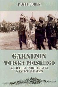 Garnizon wojska polskiego w białej podlaskiej w latach 1918-1939 - Paweł Borek