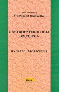 Gastroenterologia dziecięca Wybrane zagadnienia - Franciszek Iwańczak