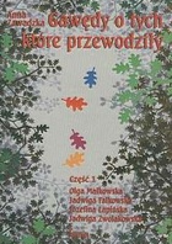 Gawędy o tych które przewodziły. Część 1 Olga Małkowska, Jadwiga Falkowska, Józefina Łapińska, Jadwiga Zwolakowska - Anna Zawadzka