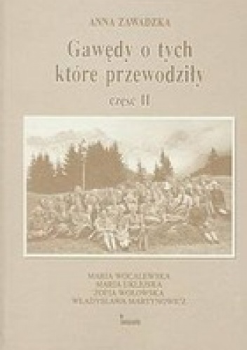 Gawędy o tych które przewodziły. Część 2 - Maria Wocalewska, Maria Uklejska, Zofia Wołowska, Władysława Martynowicz - Anna Zawadzka