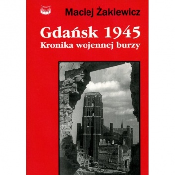 Gdańsk 1945. Kronika wojennej burzy - Maciej Żakiewicz