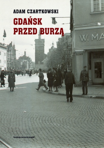 Gdańsk przed burzą. Korespondencja z Gdańska dla "Kuriera Warszawskiego" t. 1: 1931-1934 - Adam Czartkowski