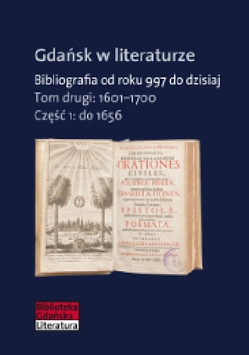Gdańsk w literaturze. Bibliografia od roku 997 do dzisiaj, t.2: 1601-1700, cz.1: do 1656 - Zofia Tylewska-Ostrowska