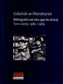 Gdańsk w literaturze. Bibliografia od roku 997 do dzisiaj. Tom szósty: 1980-1989 - praca zbiorowa, Leszek Rybicki