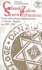 Gdański Zakon Synów Przymierza : dzieje żydowskiego wolnomularstwa w Gdańsku i Sopocie lata 1899-1938 - Hanna Domańska