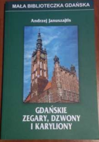 Gdańskie zegary, dzwony i karyliony - Andrzej Januszajtis
