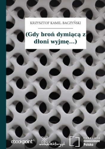 (Gdy broń dymiącą z dłoni wyjmę...) - Kamil Baczyński Krzysztof