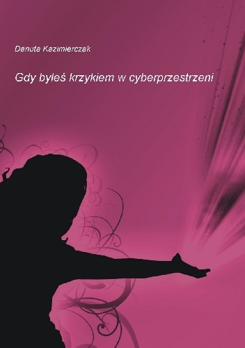 Gdy byłeś krzykiem w cyberprzestrzeni - Danuta Kazimierczak