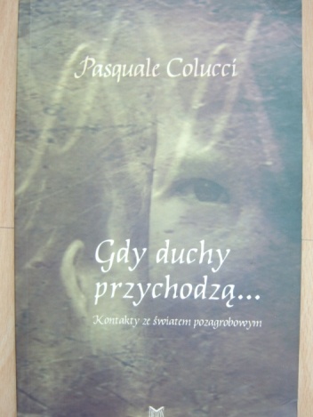 Gdy duchy przychodzą...Kontakty ze światem pozagrobowym - Pasquale Colucci