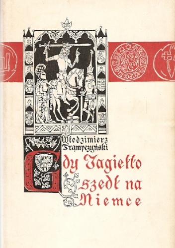 Gdy Jagiełło szedł na Niemce. Powieść historyczna z XV wieku - Włodzimierz Trąmpczyński