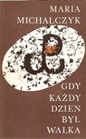 Gdy każdy dzień był walką - Maria Michalczyk