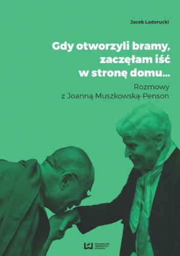 Gdy otworzyli bramy, zaczęłam iść w stronę domu... Rozmowy z Joanną Muszkowską-Penson - Jacek Ladorucki