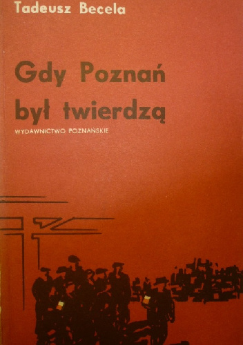 Gdy Poznań był twierdzą - Tadeusz Becela