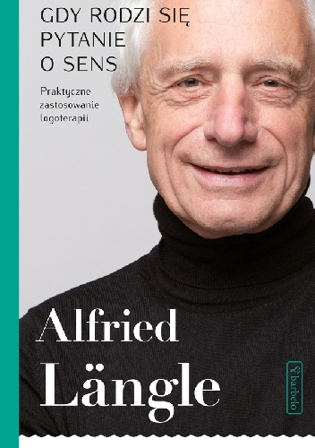 Gdy rodzi się pytanie o sens. Praktyczne zastosowanie logoterapii - Alfried Längle