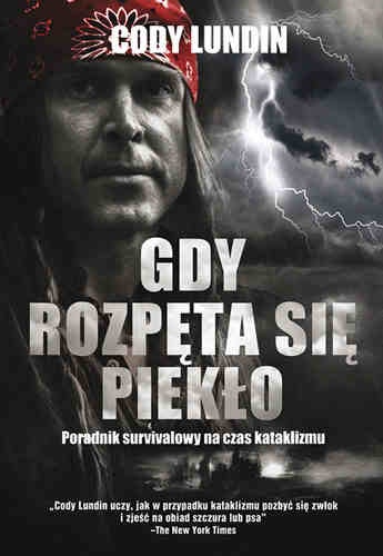 Gdy rozpęta się piekło. Poradnik survivalowy na czas kataklizmu - Cody Lundin