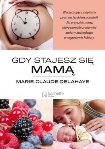 Gdy stajesz się mamą - Marie - Claude Delahaye