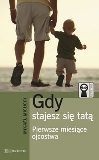 Gdy stajesz się tatą - Pierwsze miesiące ojcostwa - Mikael Micucci