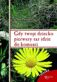 Gdy twoje dziecko pierwszy raz idzie do komunii - Jan Paszulewicz