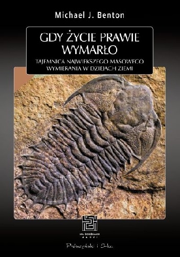 Gdy życie prawie wymarło. Tajemnica największego masowego wymierania w dziejach Ziemi - Michael J. Benton