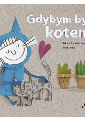 Gdybym był kotem - Paloma Sánchez Ibarzábal, Anna Llenas