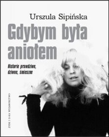 Gdybym była aniołem. Historie prawdziwe, dziwne, śmieszne - Urszula Sipińska