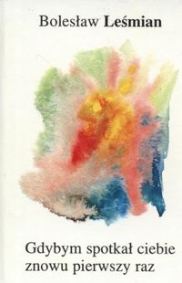 Gdybym spotkał ciebie znowu pierwszy raz - Bolesław Leśmian