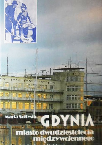 Gdynia, miasto dwudziestolecia międzywojennego. Urbanistyka i architektura - Maria Jolanta Sołtysik