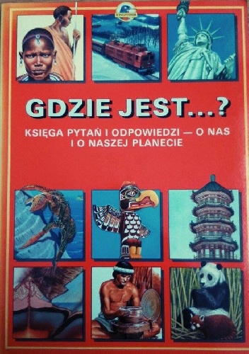 Gdzie jest...? Księga pytań i odpowiedzi - o nas i naszej planecie - praca zbiorowa