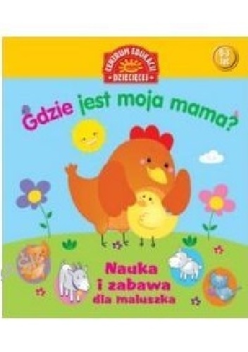 Gdzie jest moja mama? Nauka i zabawa dla maluszka - praca zbiorowa