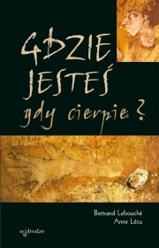 Gdzie jesteś gdy cierpię? - Bertrand Lebouché, Anne Lécu