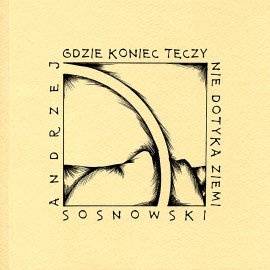 Gdzie koniec tęczy nie dotyka ziemi - Andrzej Sosnowski
