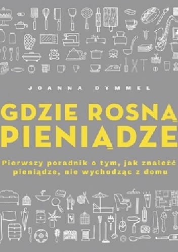 Gdzie rosną pieniądze. Pierwszy poradnik o tym, jak znaleźć pieniądze, nie wychodząc z domu - Joanna Dymmel