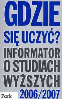 Gdzie się uczyć Informator o szkołach wyższych w Polsce 2006/2007 - Justyna Rybakiewicz, Paulina Bartczak