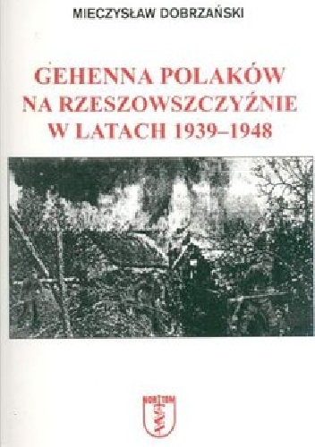 Gehenna Polaków na Rzeszowszczyźnie w latach 1939-1948 - Mieczysław Dobrzański
