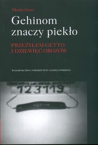 Gehinom znaczy piekło : przeżyłem getto i dziewięć obozów - Moshe Oster