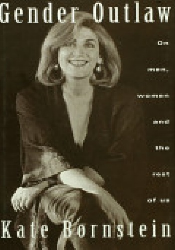 Gender Outlaw: On Men, Women, and the Rest of Us - Kate Bornstein