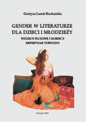 Gender w literaturze dla dzieci i młodzieży. Wzorce płciowe i kobiecy repertuar topiczny - Grażyna Lasoń-Kochańska