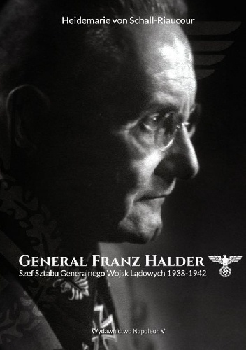 Generał Franz Halder. Szef Sztabu Generalnego Wojsk Lądowych 1938-1942 - Heidemarie von Schall-Riaucour