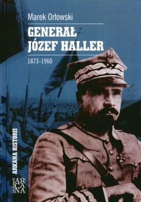 Generał Józef Haller 1873-1960 - Marek Orłowski